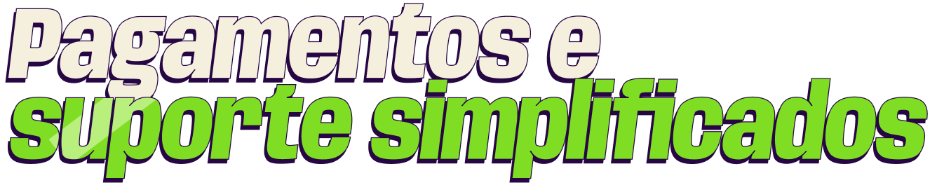 Pagamentos e suporte simplificados